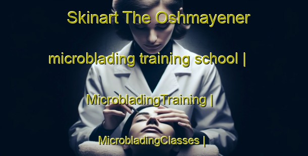 Skinart The Oshmayener microblading training school | MicrobladingTraining | MicrobladingClasses | SkinartTraining-Russian Federation